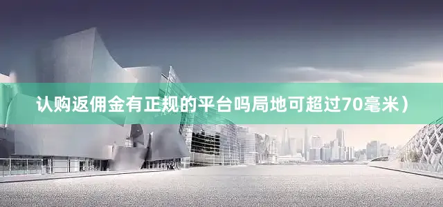 认购返佣金有正规的平台吗局地可超过70毫米）