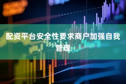 配资平台安全性要求商户加强自我管理