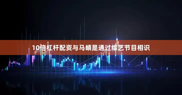 10倍杠杆配资与马頔是通过综艺节目相识
