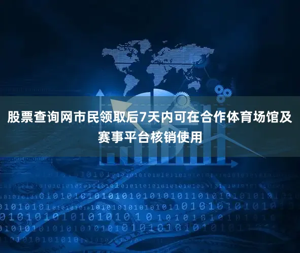股票查询网市民领取后7天内可在合作体育场馆及赛事平台核销使用
